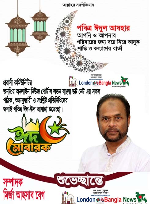 ঈদ শুভেচ্ছা জানিয়েছেন লন্ডন বাংলা‘র সম্পাদক মির্জা অসহাব বেগ