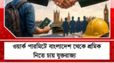 ওয়ার্ক পারমিটে বাংলাদেশ থেকে শ্রমিক নিতে চায় যুক্তরাজ্য